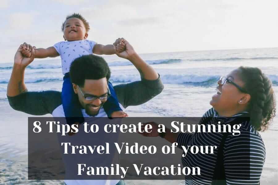 How To Make An Amazing Travel Video From Your Family Vacation?